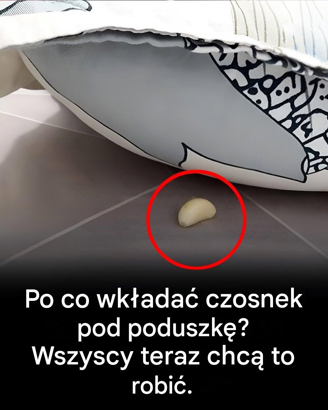 Dlaczego warto umieścić czosnek pod poduszką na noc?