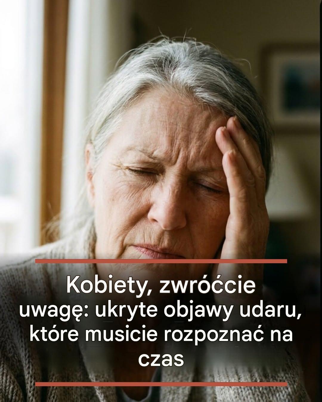 Kobiety, zwróćcie uwagę: ukryte objawy udaru, które musicie rozpoznać na czas